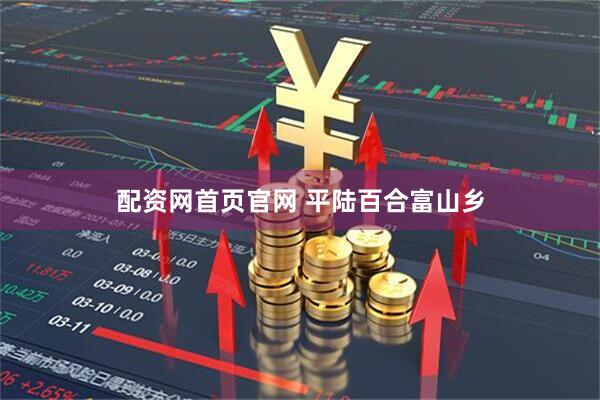 配资网首页官网 平陆百合富山乡